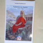 Eglantine en Algérie 1914-1962  – Dartigues Valentine