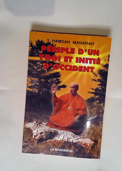 Periple D Un Yogi Et Initie D Occident  - Hamsananda Sarasvati