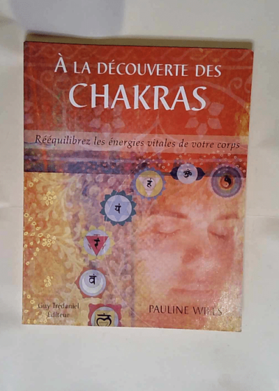 A la decouverte des chakras Rééquilibrez les énergies vitales de votre corps - Pauline Wills