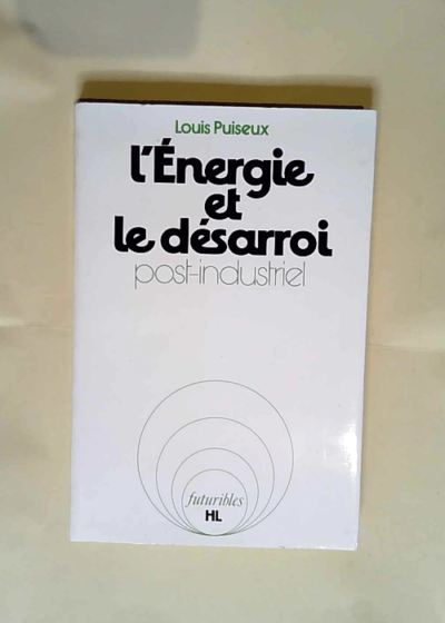 L Energie Et Le Desaroi Post-Industriel  - Puiseux Louis