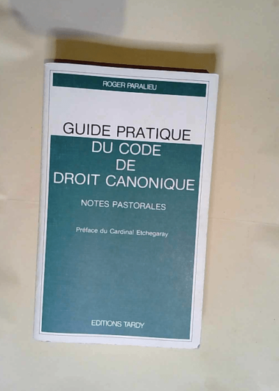 Guide pratique du code de droit canonique Notes pastorales - Préface du Cardinal Etchegaray