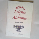 Bible Sciences et Alchimie  – Roger Caro