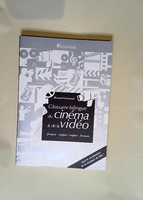 Le glossaire bilingue français-anglais/anglais-français du cinéma et de la vidéo  – Bernard Guiraud