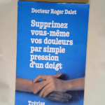 Supprimez vous-même vos douleurs par simple pression d un doigt – Docteur Roger Dalet