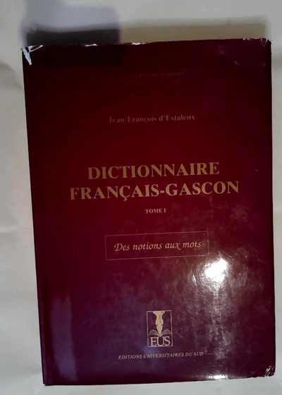 Dictionnaire français-gascon - Tome 1 - Des notions aux mots - Jean-François D  Estalenx