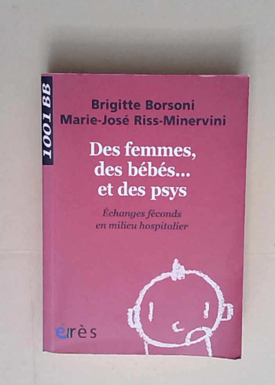 Des femmes des bébés... et des psys Echanges féconds en milieu hospitalier - Brigitte Borsoni