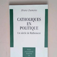 Catholiques en politique Un siècle de ralliement – Bruno Dumons