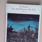 La maitresse de fer Maîtresse de fer Tome 2 Tome 2 – Paul Wellman