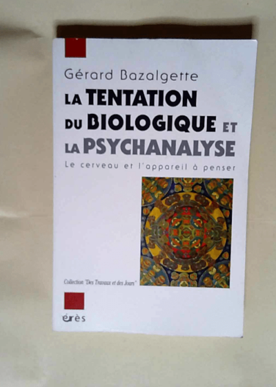 La tentation du biologique et la psychanalyse  - Gérard Bazalgette