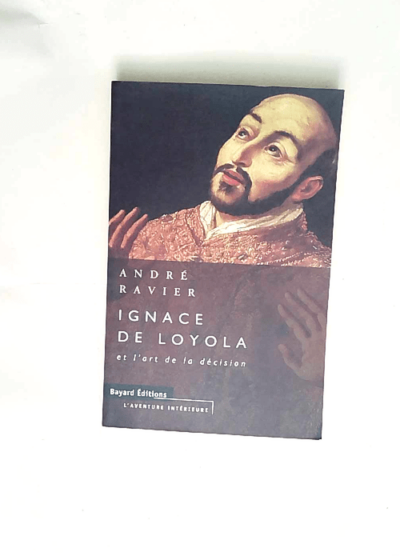 Ignace de loyola Et l art de la décision - André Ravier