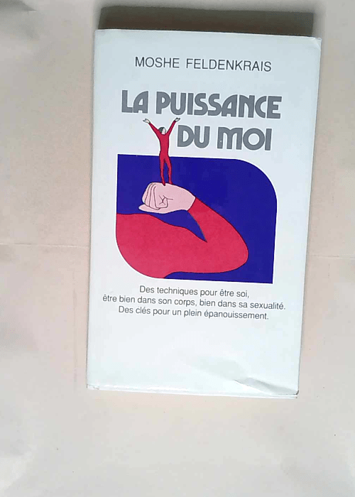 La Puissance Du Moi.Des Techniques Pour Etre SoiEtre Bien Dans Son CorpsBien Dans Sa Sexualite.Des Cles Pour Un Plein Epanouissement  – Feldenkrais Moshe