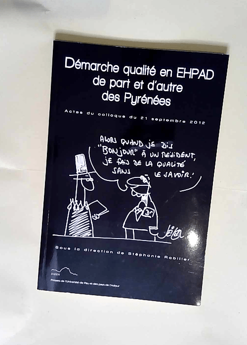 DEMARCHE QUALITE EN EHPAD DE PART ET D AUTRE DES PYRENEES. ACTES DU COLLOQUE TRANSFRONTALIER DU 21 SEPTEMBRE 2012 UNIVERSITE DE PAU ET DES PAYS DE L ADOUR Paperback Jan 01 2014 RABILLER S. ED. – S. Ed. Rabiller