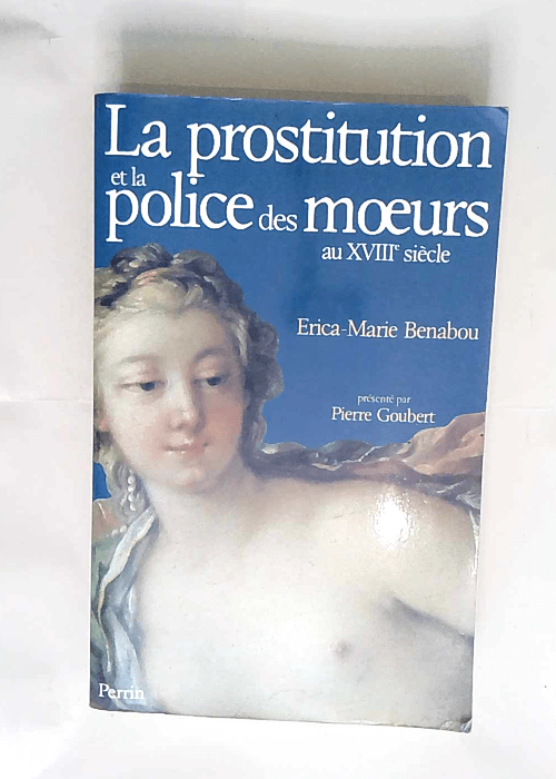 La prostitution et la police des moeurs au XVIIIe siècle  – Erica Marie Benabou