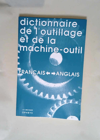 Dictionnaire de l outillage et de la machine-outil francais-anglais et anglais-francais Dictionary of Machine-Tools and Tools - Jean-Pierre Michaux