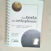 Les tests en orthophonie. Tome 1 Langage oral...