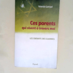 Ces parents qui vivent à travers moi Les enfants des guerres – Yolanda Gampel