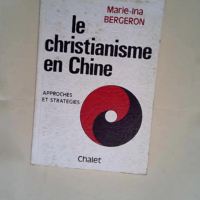 Le christianisme en chine / approches et strategies  – Bergeron Marie-Ina