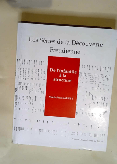 De l  infantile à la structure. Les Séries de la Découverte Freudienne. Troisième édition.  - SAURET Marie-Jean