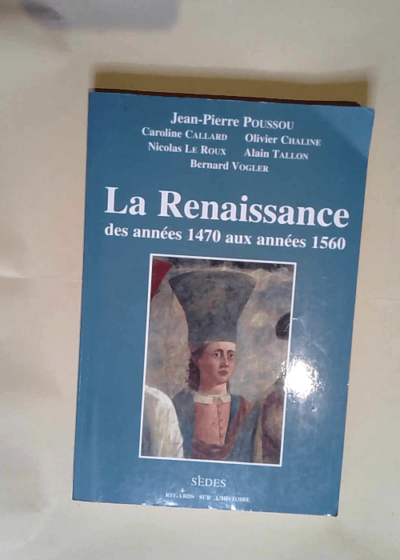 La Renaissance Des années 1470 aux années 1560 - Jean-Pierre Poussou