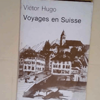 Voyages en Suisse  – Victor Hugo