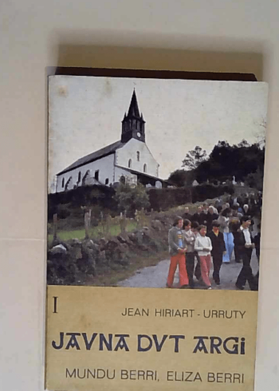 Jauna Dut Argi Tome I Mundu Berri Eliza Berri - Hiriart-Urruty Jean