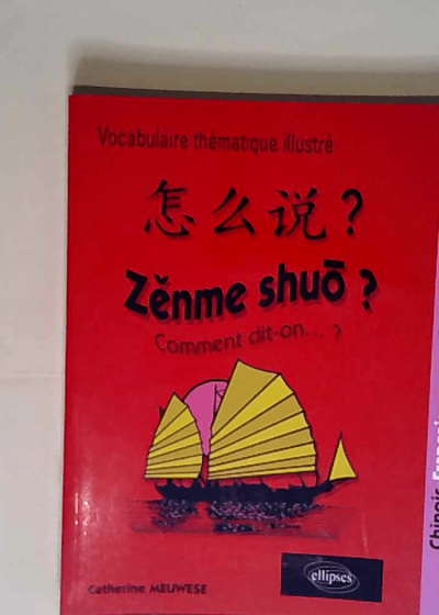 Zenme shuo ? Lexique thématique français-chinois-français - Catherine Meuwese