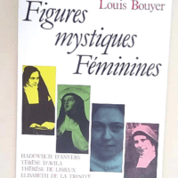 Figures mystiques féminines Hadewijch d Anvers Térèse d Avila Thérèse de Lisieux Élisabeth de la Trinité Édith Stein – Louis Bouyer