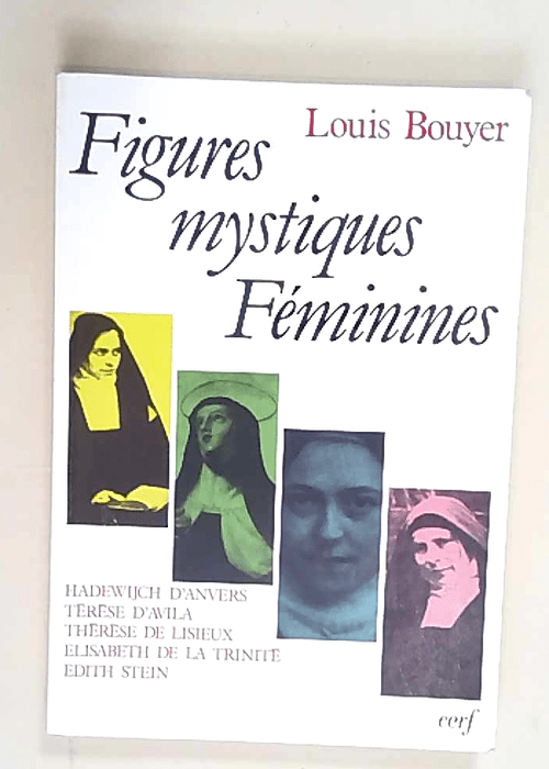 Figures mystiques féminines Hadewijch d Anvers Térèse d Avila Thérèse de Lisieux Élisabeth de la Trinité Édith Stein – Louis Bouyer