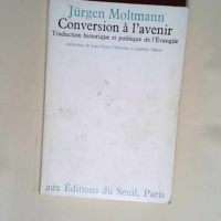 Conversion à l avenir. Traduction historique et politique de l Evangile  – Jürgen Moltmann