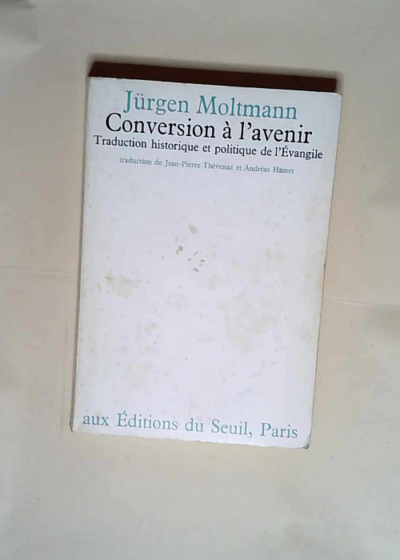 Conversion à l avenir. Traduction historique et politique de l Evangile  - Jürgen Moltmann