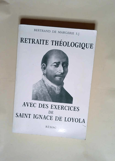 Retraite théologique Avec des exercices de saint Ignace de Loyola - Bertrand de Margerie