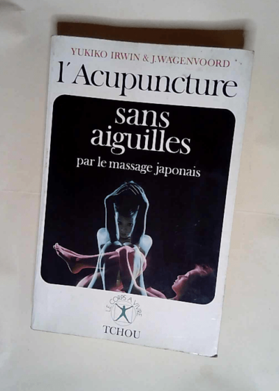 L Acupuncture sans aiguilles le massage japonais shiatzu (Le Corps à vivre) - Yukiko Irwin