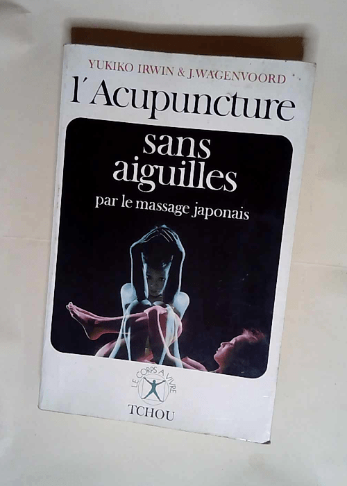 L Acupuncture sans aiguilles le massage japonais shiatzu (Le Corps à vivre) – Yukiko Irwin