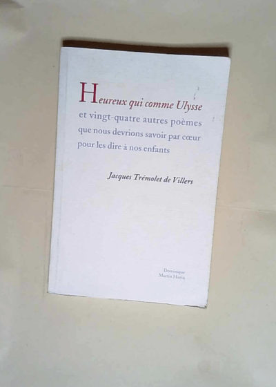 Heureux qui comme Ulysse Et vingt-quatre autres poèmes que nous devrions apprendre par coeur pour les dire à nos enfants - Jacques Trémolet de Villers