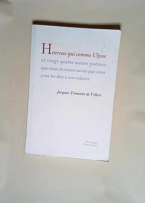 Heureux qui comme Ulysse Et vingt-quatre autres poèmes que nous devrions apprendre par coeur pour les dire à nos enfants – Jacques Trémolet de Villers