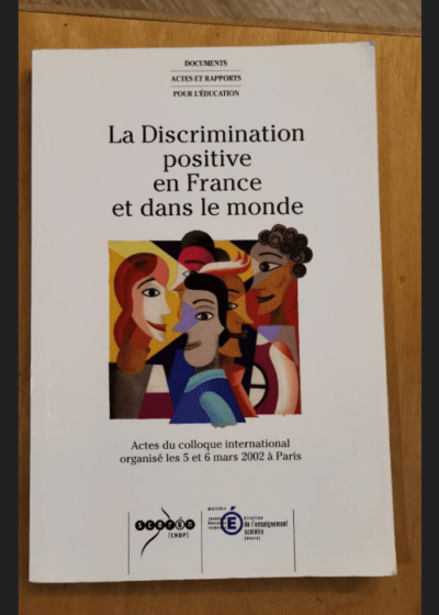 La Discrimination Positive En France Et Dans Le Monde - Actes Du Colloque International Organisé Les 5 Et 6 Mars 2002 À Paris - La Discrimination Positive En France Et Dans Le Monde - Actes Du Colloque International Organisé Les 5 Et 6 Mars 2002 À Paris