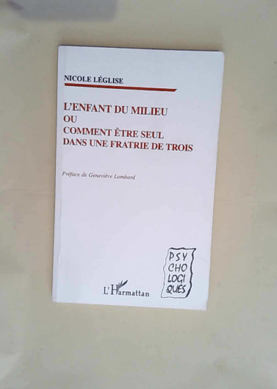 L Enfant Du Milieu Ou Comment Etre Seul Dans Une Fratrie De Trois  - Nicole Leglise