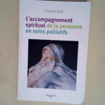 L accompagnement spirituel de la personne en soins palliatifs  – Francois Buet