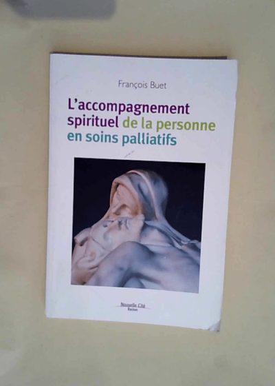 L accompagnement spirituel de la personne en soins palliatifs  - Francois Buet