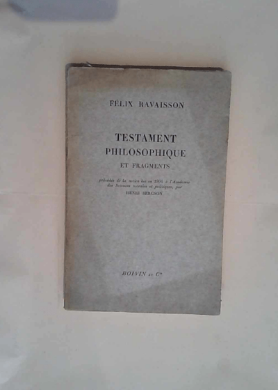 Testament philosophique et fragments Précédés de la notice lue en 1904 à l Académie des sciences morales et politiques - Félix Ravaisson-Mollien