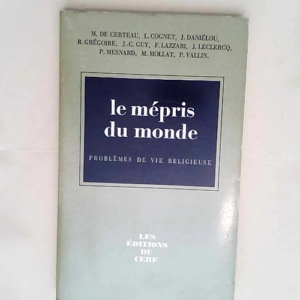 Le Mépris du monde La Notion De Mépris Du Monde Dans La Tradition Spirituelle Occidentale – certeau cognet danielou gregoire