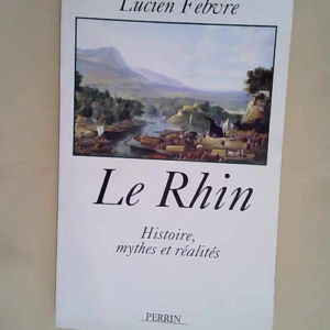 LE RHIN. Histoire mythes et réalités Editio...