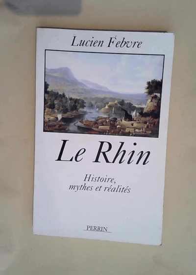 LE RHIN. Histoire mythes et réalités Edition 1997  - Lucien Febvre