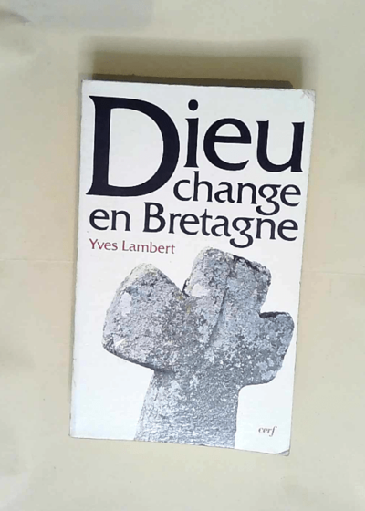 Dieu change en Bretagne La religion à Limerzel de 1900 à nos jours - Yves Lambert