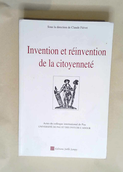 Invention et réinvention de la citoyenneté. Actes du colloque international de Pau 9-11 décembre 1998  - Claude Fievet