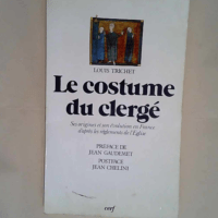 Le Costume du clergé Ses origines et son évolution en France d après les règlements de l Eglise – Louis Trichet