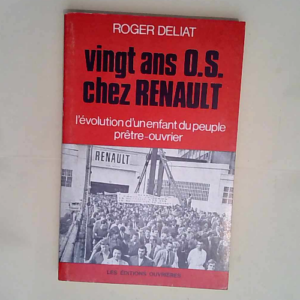 Vingt Ans O.S. Chez Renault. L Evolution D Un Enfant Du Peuple Prêtre-Ouvrier  – Roger Deliat