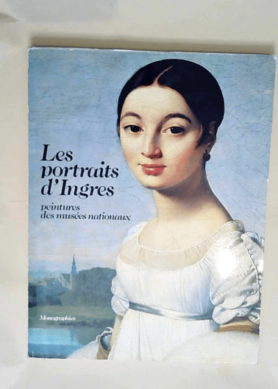 LES PORTRAITS D INGRES peintures des musees nationaux Monographies. - musée du Louvre. Département des peintures