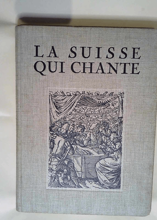 La Suisse qui chante. Histoire illustrée de ...