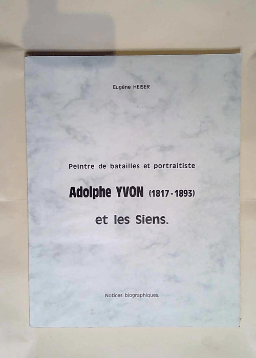 Peintre de batailles et portraitiste Adolphe YVON et les siens  – Eugène Heiser